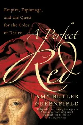 Un rouge parfait : Empire, espionnage et quête de la couleur du désir - A Perfect Red: Empire, Espionage, and the Quest for the Color of Desire