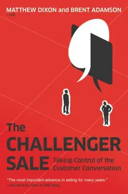 La vente Challenger : Prendre le contrôle de la conversation avec le client - The Challenger Sale: Taking Control of the Customer Conversation