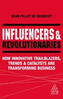 Influenceurs et révolutionnaires : Comment les pionniers, les tendances et les catalyseurs innovants transforment les entreprises - Influencers and Revolutionaries: How Innovative Trailblazers, Trends and Catalysts Are Transforming Business