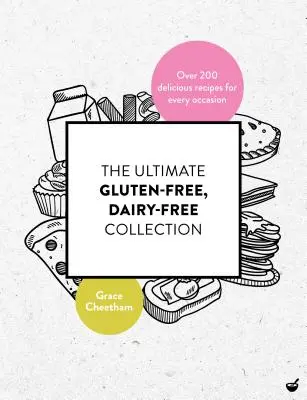 La collection ultime de recettes sans gluten et sans produits laitiers : Plus de 200 recettes délicieuses et sans produits laitiers pour toutes les occasions - The Ultimate Gluten Free, Dairy Free Collection: Over 200 Delicious, Free from Recipes for Every Occasion