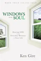 Les fenêtres de l'âme : entendre Dieu dans les moments quotidiens de votre vie - Windows of the Soul: Hearing God in the Everyday Moments of Your Life