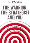 Le guerrier, le stratège et vous - Comment trouver votre but et réaliser votre potentiel - Warrior, The Strategist and You - How to Find Your Purpose and Realise Your Potential