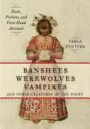 Banshees, loups-garous, vampires et autres créatures de la nuit : Faits, fictions et récits de première main - Banshees, Werewolves, Vampires, and Other Creatures of the Night: Facts, Fictions, and First-Hand Accounts