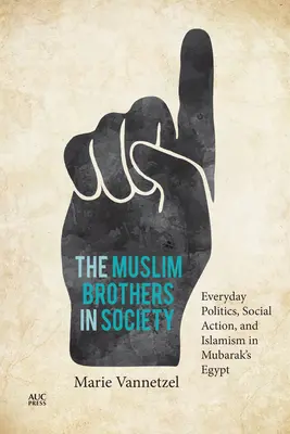 Les Frères musulmans dans la société : Politique quotidienne, action sociale et islamisme dans l'Égypte de Moubarak - The Muslim Brothers in Society: Everyday Politics, Social Action, and Islamism in Mubarak's Egypt