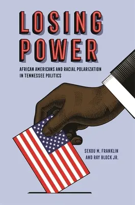 Perdre le pouvoir : Les Afro-Américains et la polarisation raciale dans la politique du Tennessee - Losing Power: African Americans and Racial Polarization in Tennessee Politics