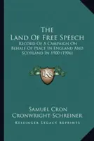 Le pays de la liberté d'expression : Compte rendu d'une campagne en faveur de la paix en Angleterre et en Écosse en 1900 (1906) - The Land Of Free Speech: Record Of A Campaign On Behalf Of Peace In England And Scotland In 1900 (1906)