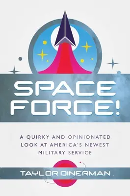 Space Force ! Un regard décalé et critique sur le tout nouveau service militaire américain - Space Force!: A Quirky and Opinionated Look at America's Newest Military Service