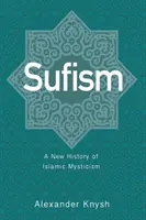 Le soufisme : Une nouvelle histoire de la mystique islamique - Sufism: A New History of Islamic Mysticism