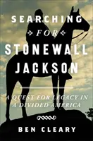 À la recherche de Stonewall Jackson : La quête de l'héritage dans une Amérique divisée - Searching for Stonewall Jackson: A Quest for Legacy in a Divided America