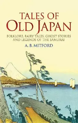 Contes du Japon ancien : Folklore, contes de fées, histoires de fantômes et légendes des samouraïs - Tales of Old Japan: Folklore, Fairy Tales, Ghost Stories and Legends of the Samurai