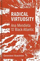 Virtuosité radicale : Ana Mendieta et l'Atlantique noir - Radical Virtuosity: Ana Mendieta and the Black Atlantic