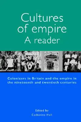 Cultures de l'Empire : Les colonisateurs en Grande-Bretagne et dans l'Empire des XIXe et XXe siècles - Cultures of Empire A Reader: Colonisers in Britain and the Empire of the Nineteenth and Twentieth