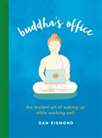 Le bureau de Bouddha : L'art ancien de se réveiller tout en travaillant bien - Buddha's Office: The Ancient Art of Waking Up While Working Well