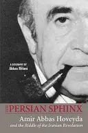 Le sphinx persan : Amir Abbas Hoveyda et l'énigme de la révolution iranienne - The Persian Sphinx: Amir Abbas Hoveyda and the Riddle of the Iranian Revolution