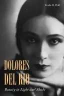 Dolores del Ro : La beauté dans l'ombre et la lumière - Dolores del Ro: Beauty in Light and Shade
