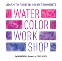 Atelier d'aquarelle : Apprendre à peindre en 100 expériences - Watercolor Workshop: Learn to Paint in 100 Experiments