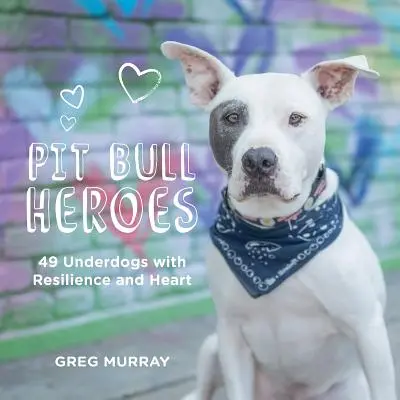 Pit Bull Heroes : 49 chiens de race inférieure avec de la résilience et du cœur - Pit Bull Heroes: 49 Underdogs with Resilience and Heart