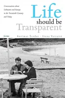 La vie devrait être transparente : Conversations sur la Lituanie et l'Europe au XXe siècle et aujourd'hui - Life Should Be Transparent: Conversations about Lithuania and Europe in the Twentieth Century and Today