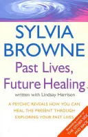 Vies antérieures, guérison future - Une médium révèle comment vous pouvez guérir le présent en explorant vos vies antérieures. - Past Lives, Future Healing - A psychic reveals how you can heal the present through exploring your past lives