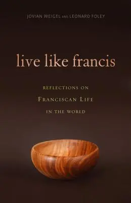 Vivre comme François : Réflexions sur la vie franciscaine dans le monde - Live Like Francis: Reflections on Franciscan Life in the World