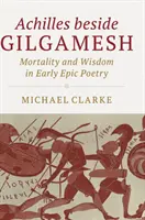 Achille à côté de Gilgamesh : Mortalité et sagesse dans la poésie épique ancienne - Achilles Beside Gilgamesh: Mortality and Wisdom in Early Epic Poetry