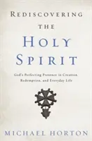 Redécouvrir le Saint-Esprit : La présence perfectible de Dieu dans la création, la rédemption et la vie quotidienne - Rediscovering the Holy Spirit: God's Perfecting Presence in Creation, Redemption, and Everyday Life