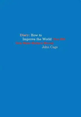 John Cage : Journal : Comment améliorer le monde (vous ne ferez qu'empirer les choses) - John Cage: Diary: How to Improve the World (You Will Only Make Matters Worse)