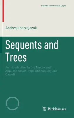 Séquents et arbres : Une introduction à la théorie et aux applications du calcul des séquences propositionnelles - Sequents and Trees: An Introduction to the Theory and Applications of Propositional Sequent Calculi