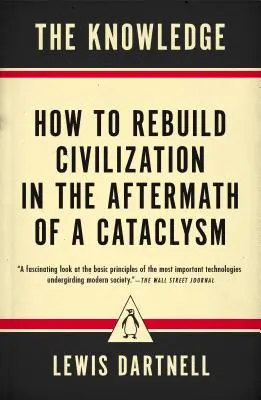 La connaissance : Comment reconstruire la civilisation après un cataclysme - The Knowledge: How to Rebuild Civilization in the Aftermath of a Cataclysm