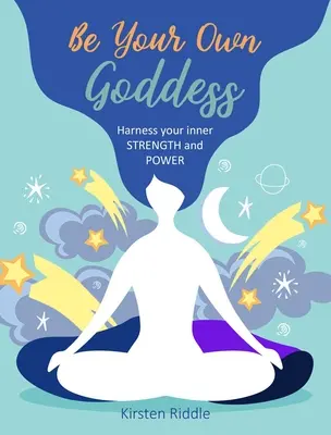 Soyez votre propre déesse : Exploitez votre force et votre puissance intérieures - Be Your Own Goddess: Harness Your Inner Strength and Power