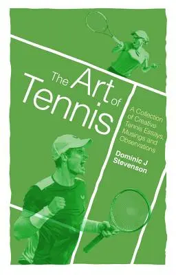L'art du tennis : une collection d'essais, de réflexions et d'observations créatives sur le tennis - The Art of Tennis: A Collection of Creative Tennis Essays, Musings and Observations