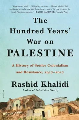 La guerre de cent ans contre la Palestine : Une histoire de colonialisme et de résistance, 1917-2017 - The Hundred Years' War on Palestine: A History of Settler Colonialism and Resistance, 1917-2017