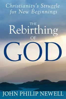 La renaissance de Dieu : La lutte du christianisme pour un nouveau départ - The Rebirthing of God: Christianity's Struggle for New Beginnings