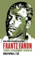 Frantz Fanon : vers un humanisme révolutionnaire - Frantz Fanon: Toward a Revolutionary Humanism