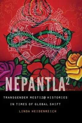 Nepantla au carré : Transgender Mestiz@ Histories in Times of Global Shift (Histoires de métis transgenres à l'heure du changement global) - Nepantla Squared: Transgender Mestiz@ Histories in Times of Global Shift