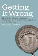 Getting It Wrong : How Faulty Monetary Statistics Undermine the Fed, the Financial System, and the Economy (en anglais) - Getting It Wrong: How Faulty Monetary Statistics Undermine the Fed, the Financial System, and the Economy