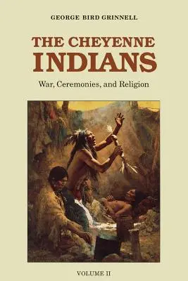 Les Indiens Cheyennes, Volume 2 : Guerre, cérémonies et religion - The Cheyenne Indians, Volume 2: War, Ceremonies, and Religion