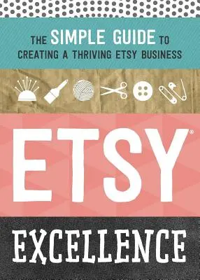 Etsy Excellence : Le guide simple pour créer une entreprise florissante sur Etsy - Etsy Excellence: The Simple Guide to Creating a Thriving Etsy Business