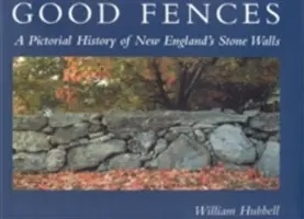 Good Fences : Une histoire en images des murs de pierre de la Nouvelle-Angleterre - Good Fences: A Pictorial History of New England's Stone Walls