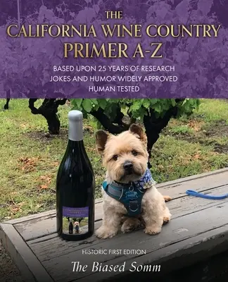 The California Wine Country Primer A-Z : Basé sur 25 ans de recherche Blagues et humour largement approuvés et testés par l'homme Première édition historique - The California Wine Country Primer A-Z: Based Upon 25 Years of Research Jokes and Humor Widely Approved Human Tested Historic First Edition