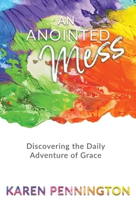 Un mess oint : Découvrir l'aventure quotidienne de la grâce - An Anointed Mess: Discovering the Daily Adventure of Grace