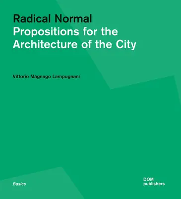 Radical Normal : Propositions pour l'architecture de la ville - Radical Normal: Propositions for the Architecture of the City