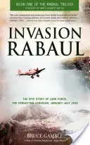 Invasion Rabaul : L'histoire épique de la Lark Force, la garnison oubliée, janvier-juillet 1942 - Invasion Rabaul: The Epic Story of Lark Force, the Forgotten Garrison, January-July 1942