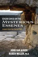 Edgar Cayce sur les mystérieux Esséniens : Les leçons de notre passé sacré - Edgar Cayce on the Mysterious Essenes: Lessons from Our Sacred Past