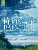 L'art de la peinture en plein air : Un guide essentiel des matériaux, des concepts et des techniques pour peindre en plein air - The Art of Plein Air Painting: An Essential Guide to Materials, Concepts, and Techniques for Painting Outdoors