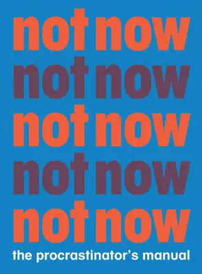 Pas maintenant : Le manuel du procrastinateur - Not Now: The Procrastinator's Playbook