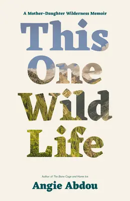 Cette seule vie sauvage : Les mémoires d'une mère et d'une fille dans la nature - This One Wild Life: A Mother-Daughter Wilderness Memoir