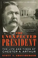 Le président inattendu : La vie et l'époque de Chester A. Arthur - The Unexpected President: The Life and Times of Chester A. Arthur