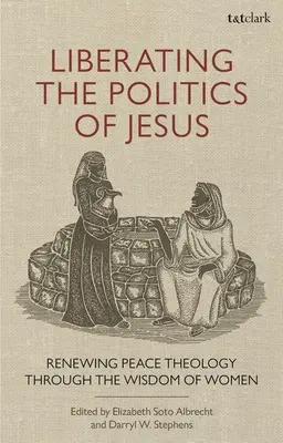 Libérer la politique de Jésus : Renouveler la théologie de la paix par la sagesse des femmes - Liberating the Politics of Jesus: Renewing Peace Theology through the Wisdom of Women