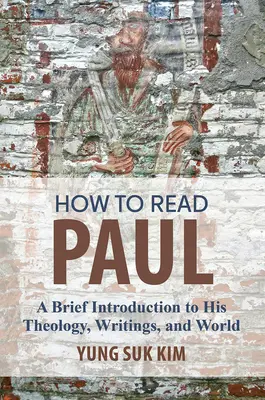 Comment lire Paul : Une brève introduction à sa théologie, à ses écrits et à son univers - How to Read Paul: A Brief Introduction to His Theology, Writings, and World